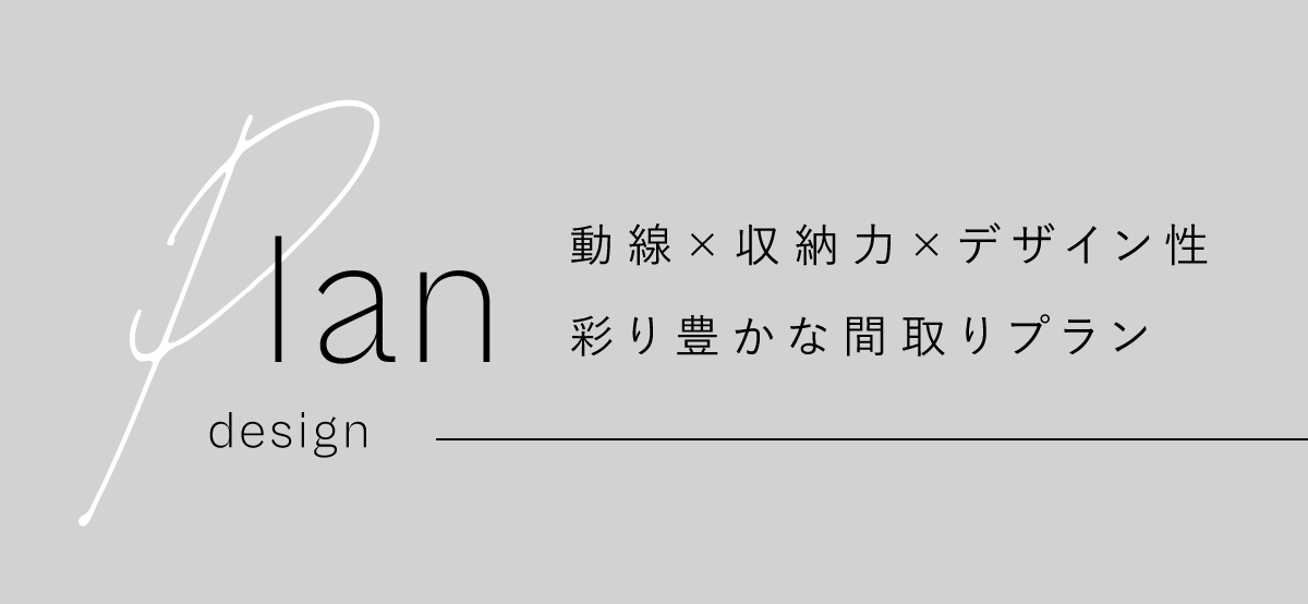 間取りプラン|動線×収納力×デザイン性
