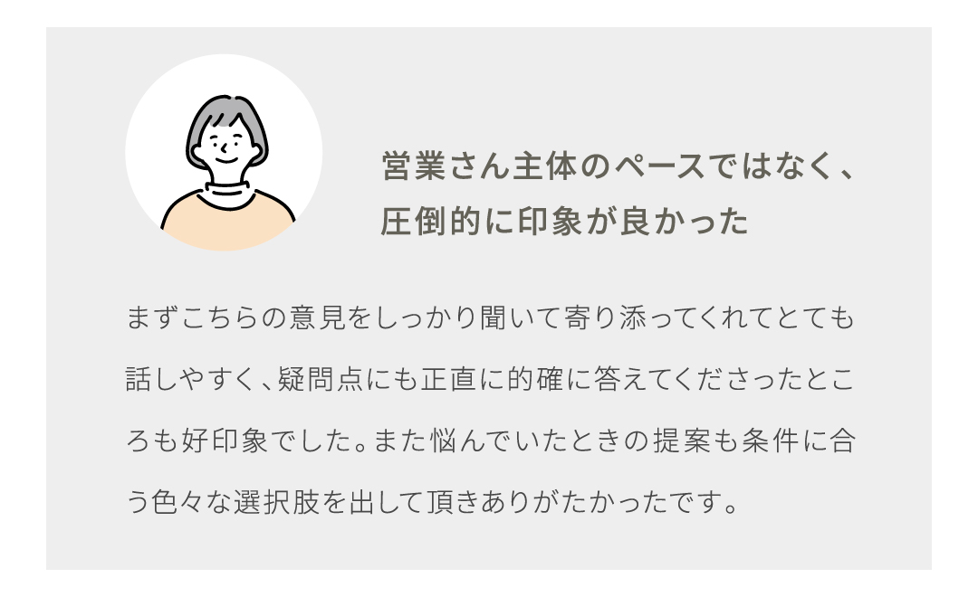 営業さん主体のペースではなく、 圧倒的に印象が良かった